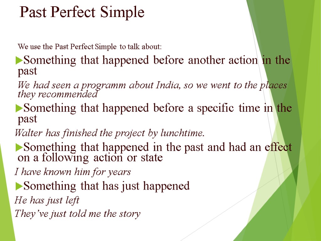 Past Perfect Simple We use the Past Perfect Simple to talk about: Something that